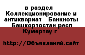  в раздел : Коллекционирование и антиквариат » Банкноты . Башкортостан респ.,Кумертау г.